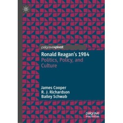 Ronald Reagan’s 1984: Politics, Policy, and Culture