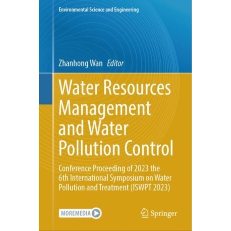 Water Resources Management and Water Pollution Control: Conference Proceeding of 2023 the 6th International Symposium on Water Pollution and Treatment (ISWPT 2023)