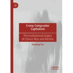 Crony Comprador Capitalism: The Institutional Origins of China’s Rise and Decline