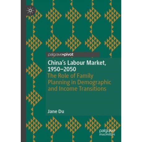 China's Labour Market, 1950–2050: The Role of Family Planning in Demographic and Income Transitions