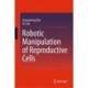 Robotic Manipulation of Reproductive Cells