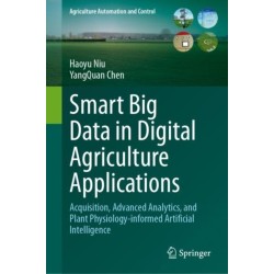 Smart Big Data in Digital Agriculture Applications: Acquisition, Advanced Analytics, and Plant Physiology-informed Artificial Intelligence