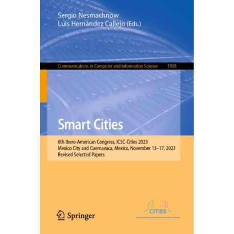 Smart Cities: 6th Ibero-American Congress, ICSC-Cities 2023, Mexico City and Cuernavaca, Mexico, November 13–17, 2023, Revised Selected Papers
