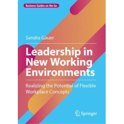 Leadership in New Working Environments: Realizing the Potential of Flexible Workplace Concepts