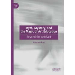Myth, Mystery, and the Magic of Art Education: Beyond the Artefact