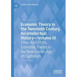 Economic Theory in the Twentieth Century, An Intellectual History—Volume III: 1946–Mid-1970s. Economic Theory in the New Golden Age of Capitalism