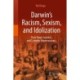 Darwin’s Racism, Sexism, and Idolization: Their Tragic Societal and Scientific Repercussions