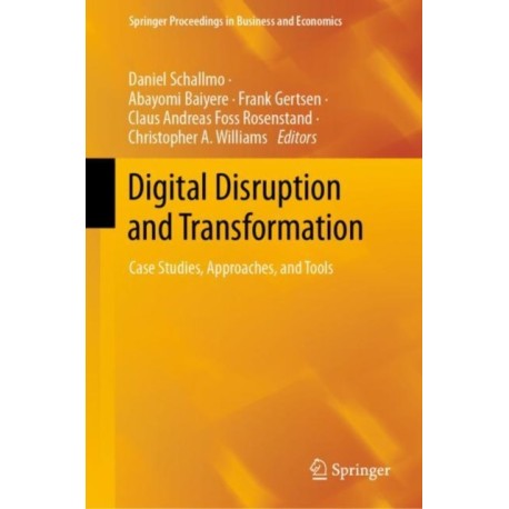 Digital Disruption and Transformation: Case Studies, Approaches, and Tools