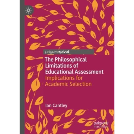 The Philosophical Limitations of Educational Assessment: Implications for Academic Selection