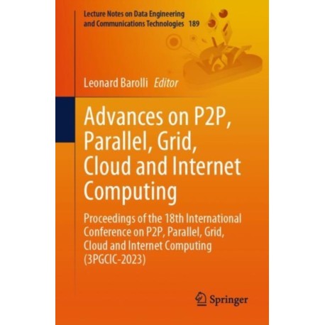 Advances on P2P, Parallel, Grid, Cloud and Internet Computing: Proceedings of the 18th International Conference on P2P, Parallel, Grid, Cloud and Internet Computing (3PGCIC-2023)