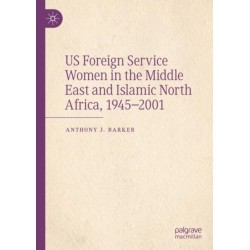 US Foreign Service Women in the Middle East and Islamic North Africa, 1945–2001