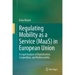 Regulating Mobility as a Service (MaaS) in European Union: A Legal Analysis of Digitalization, Competition, and Multimodality