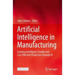 Artificial Intelligence in Manufacturing: Enabling Intelligent, Flexible and Cost-Effective Production Through AI