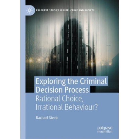 Exploring the Criminal Decision Process: Rational Choice, Irrational Behaviour?