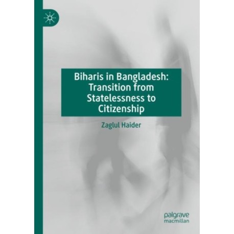Biharis in Bangladesh: Transition from Statelessness to Citizenship
