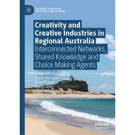 Creativity and Creative Industries in Regional Australia: Interconnected Networks, Shared Knowledge and Choice Making Agents