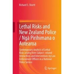 Lethal Risks and New Zealand Police / Nga Pirihimana o Aotearoa: Contemporary Analysis of Lethal Risks arising from Subject–related Interactions and Interventions by Law Enforcement Officers in a National Police Service
