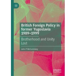 British Foreign Policy in former Yugoslavia 1989–1999: Brotherhood and Unity Lost