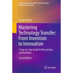 Mastering Technology Transfer: From Invention to Innovation: A Step-by-Step Guide for Researchers and Inventors