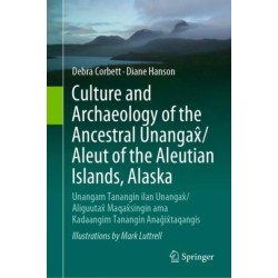 Culture and Archaeology of the Ancestral Unangax/Aleut of the Aleutian Islands, Alaska: Unangam Tanangin ilan Unangax/Aliguutax Maqaxsingin ama Kadaangim Tanangin Anagixtaqangis
