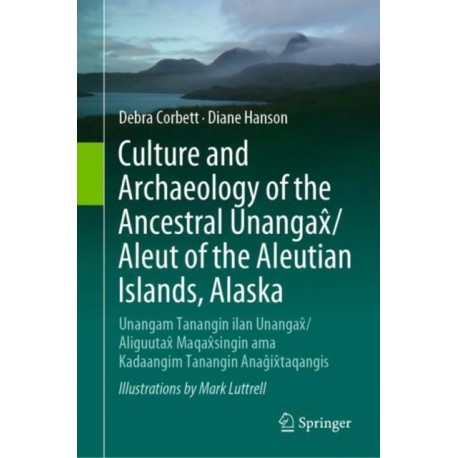 Culture and Archaeology of the Ancestral Unangax/Aleut of the Aleutian Islands, Alaska: Unangam Tanangin ilan Unangax/Aliguutax Maqaxsingin ama Kadaangim Tanangin Anagixtaqangis