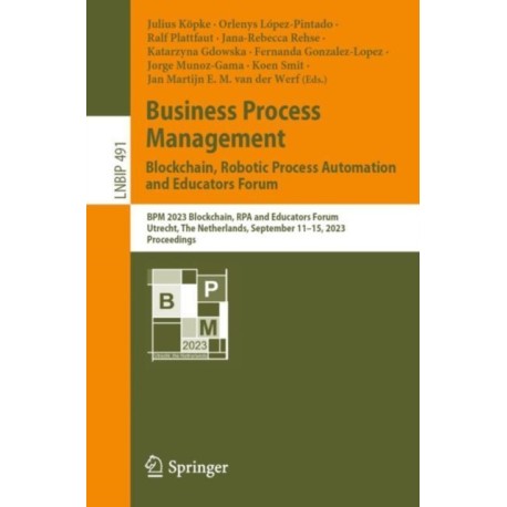 Business Process Management: Blockchain, Robotic Process Automation and Educators Forum: BPM 2023 Blockchain, RPA and Educators Forum, Utrecht, The Netherlands, September 11–15, 2023, Proceedings
