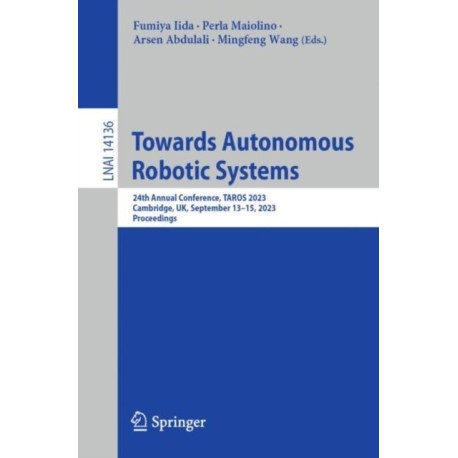 Towards Autonomous Robotic Systems: 24th Annual Conference, TAROS 2023, Cambridge, UK, September 13–15, 2023, Proceedings