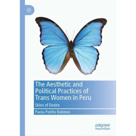 The Aesthetic and Political Practices of Trans Women in Peru: Skins of Desire