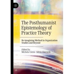 The Posthumanist Epistemology of Practice Theory: Re-imagining Method in Organization Studies and Beyond