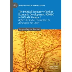 The Political Economy of India's Economic Development: 5000BC to 2022AD, Volume I: Before the Indus Civilisation to Alexander the Great