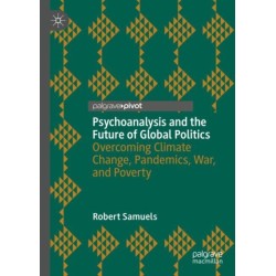 Psychoanalysis and the Future of Global Politics: Overcoming Climate Change, Pandemics, War, and Poverty