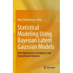Statistical Modeling Using Bayesian Latent Gaussian Models: With Applications in Geophysics and Environmental Sciences