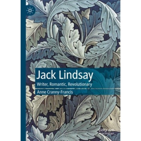 Jack Lindsay: Writer, Romantic, Revolutionary