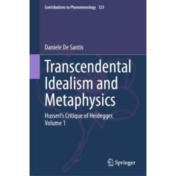 Transcendental Idealism and Metaphysics: Husserl's Critique of Heidegger. Volume 1
