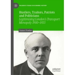 Hustlers, Traitors, Patriots and Politicians: Legitimising London’s Transport Monopoly 1900–1933