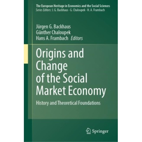 Origins and Change of the Social Market Economy: History and Theoretical Foundations
