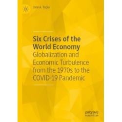 Six Crises of the World Economy: Globalization and Economic Turbulence from the 1970s to the COVID-19 Pandemic