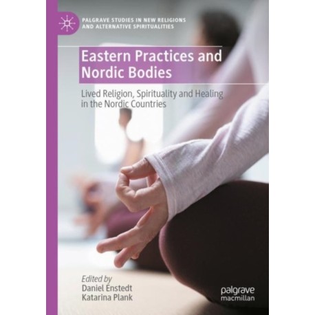Eastern Practices and Nordic Bodies: Lived Religion, Spirituality and Healing in the Nordic Countries