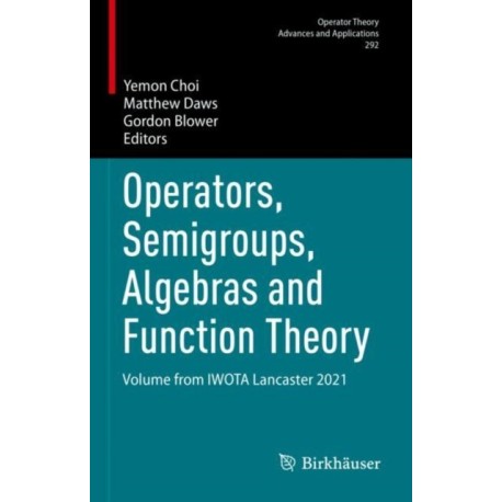 Operators, Semigroups, Algebras and Function Theory: Volume from IWOTA Lancaster 2021