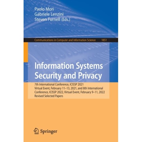 Information Systems Security and Privacy: 7th International Conference, ICISSP 2021, Virtual Event, February 11–13, 2021, and 8th International Conference, ICISSP 2022, Virtual Event, February 9–11, 2022, Revised Selected Papers