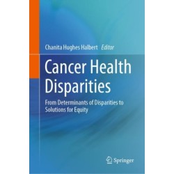 Cancer Health Disparities: From Determinants of Disparities to Solutions for Equity