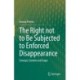 The Right not to Be Subjected to Enforced Disappearance: Concept, Content and Scope