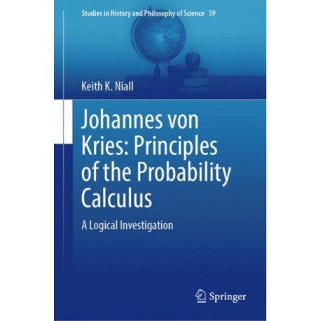 Johannes von Kries: Principles of the Probability Calculus: A Logical Investigation