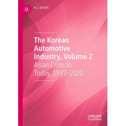 The Korean Automotive Industry, Volume 2: Asian Crisis to Today, 1997–2020