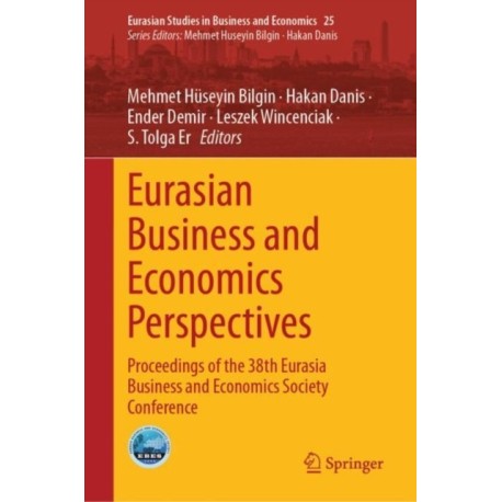 Eurasian Business and Economics Perspectives: Proceedings of the 38th Eurasia Business and Economics Society Conference