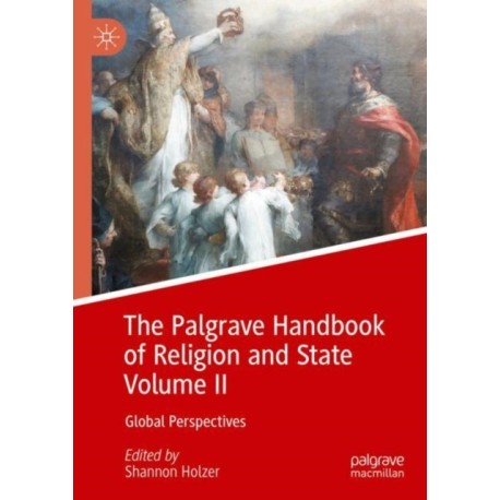The Palgrave Handbook of Religion and State Volume II: Global Perspectives