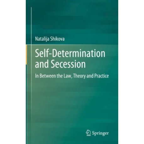 Self-Determination and Secession: In Between the Law, Theory and Practice