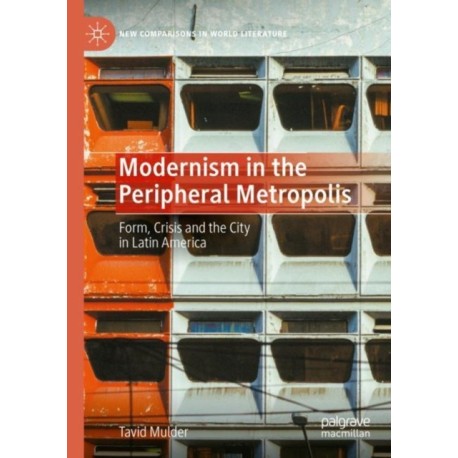Modernism in the Peripheral Metropolis: Form, Crisis and the City in Latin America
