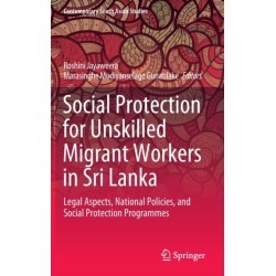 Social Protection for Unskilled Migrant Workers in Sri Lanka: Legal Aspects, National Policies, and Social Protection Programmes