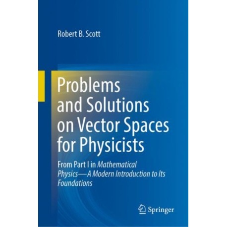 Problems and Solutions on Vector Spaces for Physicists: From Part I in Mathematical Physics—A Modern Introduction to Its Foundations